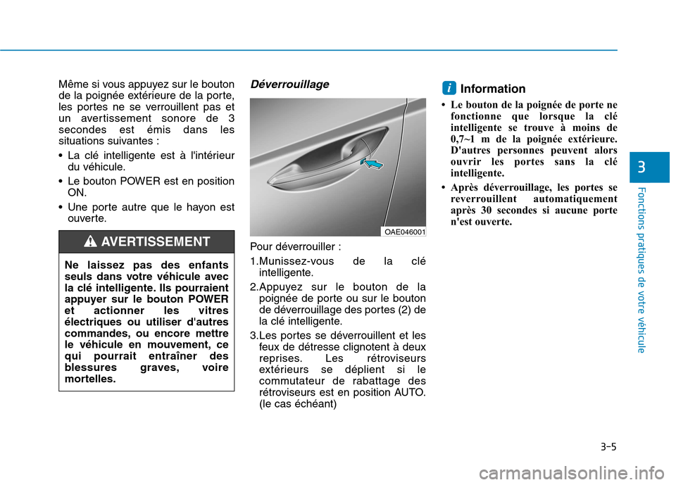 Hyundai Ioniq Electric 2017 Manuel du propriétaire (in French) 3-5
Fonctions pratiques de votre véhicule
3
Même si vous appuyez sur le bouton
de la poignée extérieure de la porte,
les portes ne se verrouillent pas et
un avertissement sonore de 3secondes est Hyundai Ioniq Electric 2017 Manuel du propriétaire (in French) 3-5
Fonctions pratiques de votre véhicule
3
Même si vous appuyez sur le bouton
de la poignée extérieure de la porte,
les portes ne se verrouillent pas et
un avertissement sonore de 3secondes est