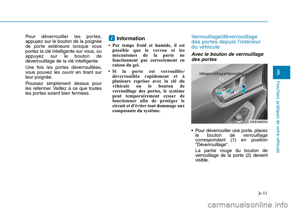 Hyundai Ioniq Electric 2017 Manuel du propriétaire (in French) 3-11
Fonctions pratiques de votre véhicule
3
Pour déverrouiller les portes,
appuyez sur le bouton de la poignée
de porte extérieure lorsque vous
portez la clé intelligente sur vous, ou
appuyez Hyundai Ioniq Electric 2017 Manuel du propriétaire (in French) 3-11
Fonctions pratiques de votre véhicule
3
Pour déverrouiller les portes,
appuyez sur le bouton de la poignée
de porte extérieure lorsque vous
portez la clé intelligente sur vous, ou
appuyez