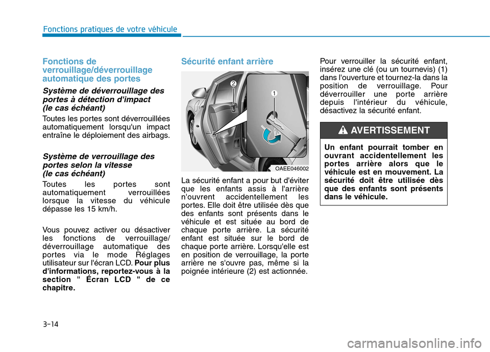 Hyundai Ioniq Electric 2017  Manuel du propriétaire (in French) 3-14
Fonctions pratiques de votre véhicule 
Fonctions de 
verrouillage/déverrouillage
automatique des portes
Système de déverrouillage desportes à détection dimpact 
(le cas échéant)
Toutes l