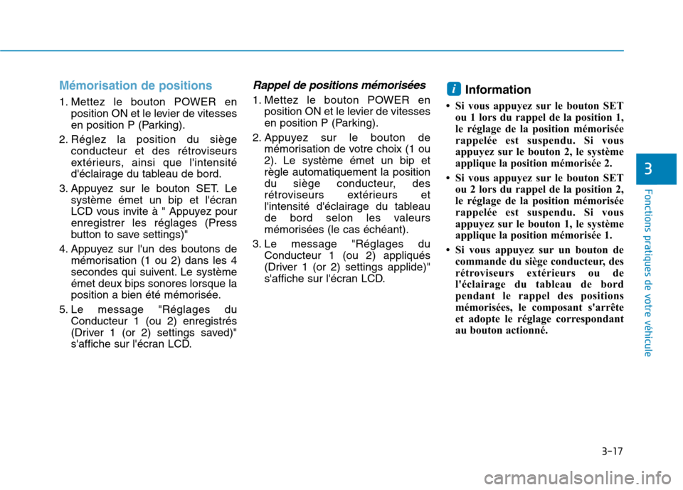 Hyundai Ioniq Electric 2017  Manuel du propriétaire (in French) 3-17
Fonctions pratiques de votre véhicule 
3
Mémorisation de positions 
1. Mettez le bouton POWER enposition ON et le levier de vitesses 
en position P (Parking).
2. Réglez la position du siège c