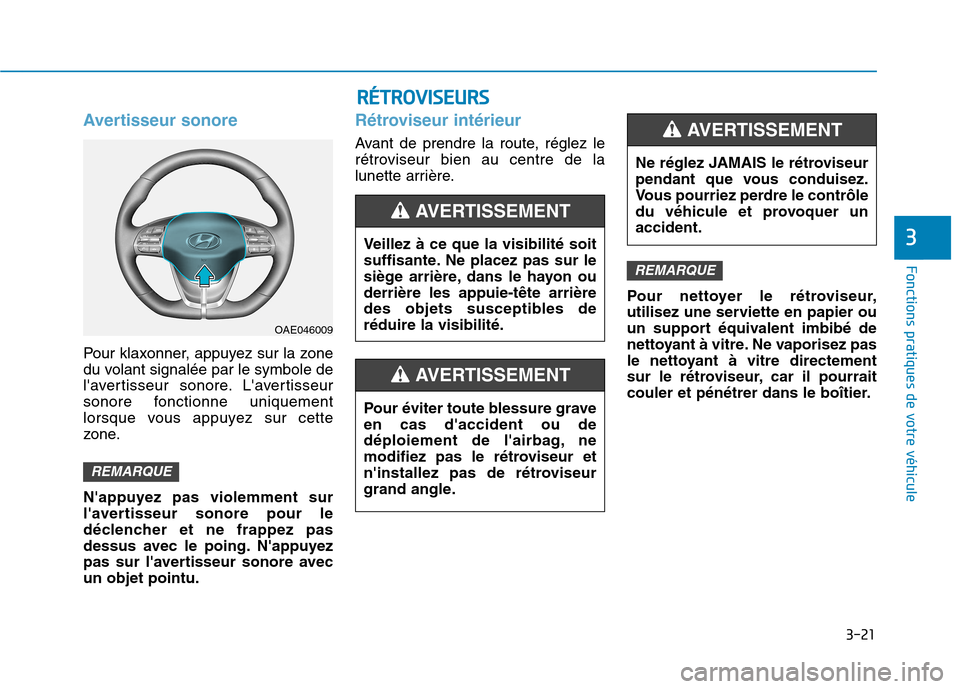 Hyundai Ioniq Electric 2017  Manuel du propriétaire (in French) 3-21
Fonctions pratiques de votre véhicule 
3
Avertisseur sonore 
Pour klaxonner, appuyez sur la zone 
du volant signalée par le symbole de
lavertisseur sonore. Lavertisseur
sonore fonctionne uniq