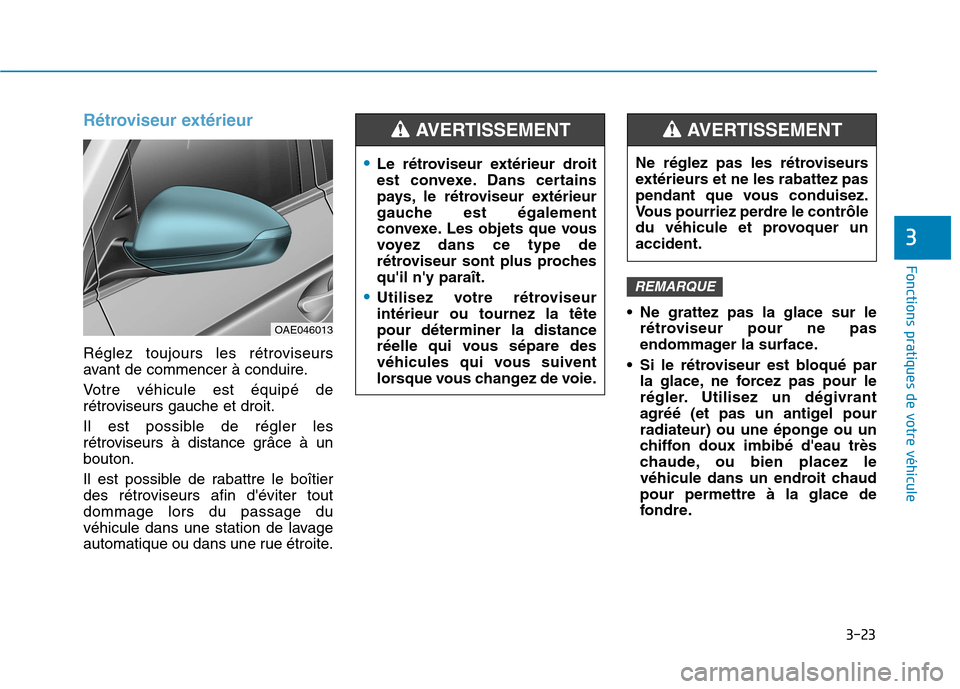 Hyundai Ioniq Electric 2017  Manuel du propriétaire (in French) 3-23
Fonctions pratiques de votre véhicule 
Rétroviseur extérieur 
Réglez toujours les rétroviseurs 
avant de commencer à conduire. 
Votre véhicule est équipé de 
rétroviseurs gauche et droi