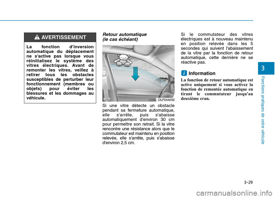 Hyundai Ioniq Electric 2017  Manuel du propriétaire (in French) 3-29
Fonctions pratiques de votre véhicule 
3
Retour automatique (le cas échéant)
Si une vitre détecte un obstacle 
pendant sa fermeture automatique,
elle sarrête, puis sabaisse
automatiquement