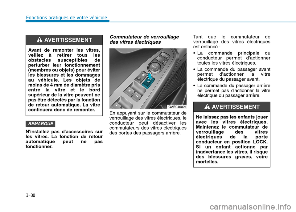 Hyundai Ioniq Electric 2017  Manuel du propriétaire (in French) 3-30
Fonctions pratiques de votre véhicule 
Ninstallez pas daccessoires sur 
les vitres. La fonction de retourautomatique peut ne pas
fonctionner.
Commutateur de verrouillagedes vitres électriques