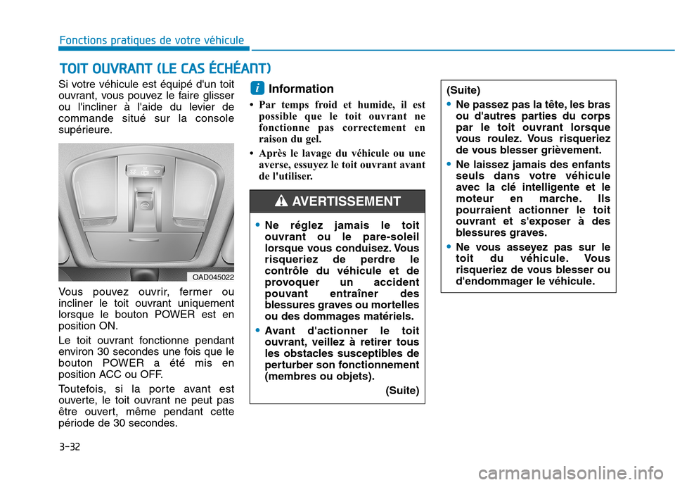 Hyundai Ioniq Electric 2017  Manuel du propriétaire (in French) 3-32
Si votre véhicule est équipé dun toit 
ouvrant, vous pouvez le faire glisser
ou lincliner à laide du levier decommande situé sur la console
supérieure. 
Vous pouvez ouvrir, fermer ou 
in