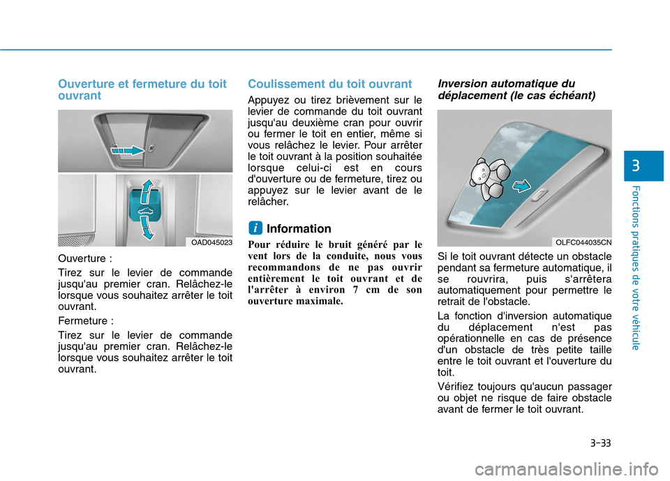Hyundai Ioniq Electric 2017  Manuel du propriétaire (in French) 3-33
Fonctions pratiques de votre véhicule 
3
Ouverture et fermeture du toit ouvrant
Ouverture : 
Tirez sur le levier de commande 
jusquau premier cran. Relâchez-le
lorsque vous souhaitez arrêter 