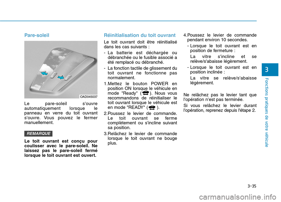 Hyundai Ioniq Electric 2017  Manuel du propriétaire (in French) 3-35
Fonctions pratiques de votre véhicule 
3
Pare-soleil
Le pare-soleil souvre automatiquement lorsque le
panneau en verre du toit ouvrant
souvre. Vous pouvez le fermer
manuellement. Le toit ouvra