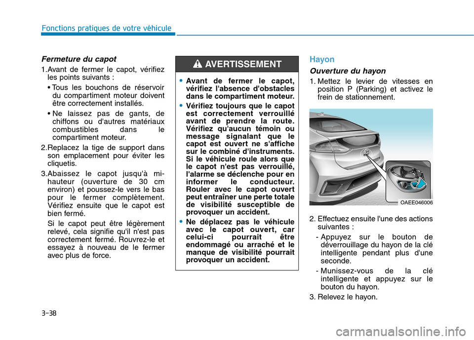 Hyundai Ioniq Electric 2017  Manuel du propriétaire (in French) 3-38
Fonctions pratiques de votre véhicule 
Fermeture du capot
1.Avant de fermer le capot, vérifiezles points suivants : 
du compartiment moteur doivent 
être correctement installés.
 chiffons ou 
