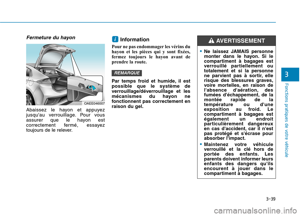 Hyundai Ioniq Electric 2017  Manuel du propriétaire (in French) 3-39
Fonctions pratiques de votre véhicule 
3
Fermeture du hayon 
Abaissez le hayon et appuyez 
jusquau verrouillage. Pour vous
assurer que le hayon est
correctement fermé, essayez
toujours de le r