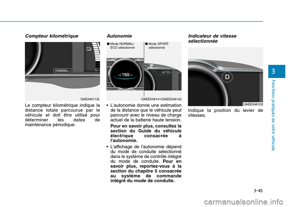 Hyundai Ioniq Electric 2017  Manuel du propriétaire (in French) 3-45
Fonctions pratiques de votre véhicule 
3
Compteur kilométrique
Le compteur kilométrique indique la 
distance totale parcourue par levéhicule et doit être utilisé pour
déterminer les dates 