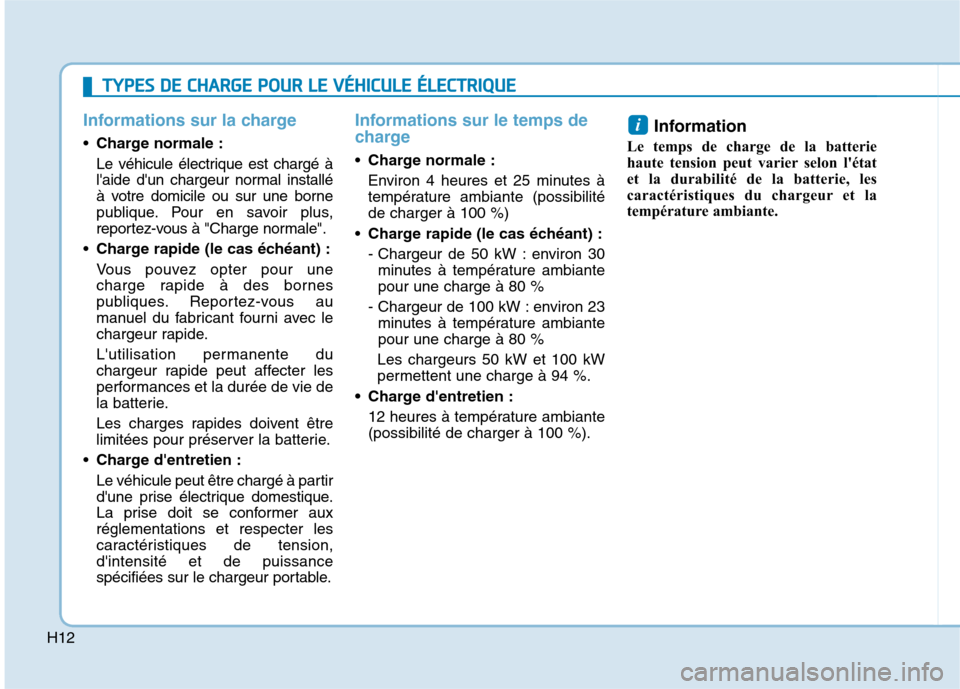 Hyundai Ioniq Electric 2017 Manuel du propriétaire (in French) H12
Informations sur la charge
Charge normale :
Le véhicule électrique est chargé à
laide dun chargeur normal installé
à votre domicile ou sur une borne
publique. Pour en savoir plus,
report Hyundai Ioniq Electric 2017 Manuel du propriétaire (in French) H12
Informations sur la charge
Charge normale :
Le véhicule électrique est chargé à
laide dun chargeur normal installé
à votre domicile ou sur une borne
publique. Pour en savoir plus,
report