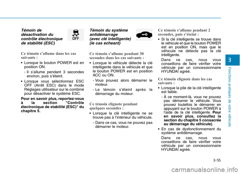 Hyundai Ioniq Electric 2017  Manuel du propriétaire (in French) 3-55
Fonctions pratiques de votre véhicule 
3
Témoin dedésactivation du
contrôle électronique de stabilité (ESC) 
Ce témoin s’allume dans les cas 
suivants : 
 Lorsque le bouton POWER est en 
