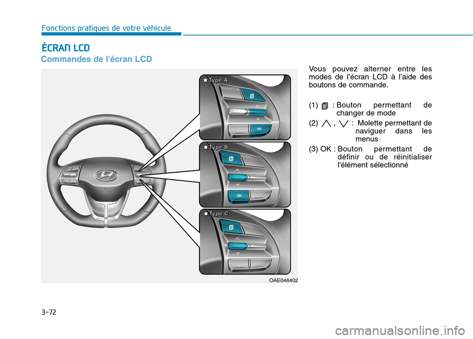 Hyundai Ioniq Electric 2017  Manuel du propriétaire (in French) 3-72
Fonctions pratiques de votre véhicule 
Commandes de lécran LCD
Vous pouvez alterner entre les 
modes de l’écran LCD à l’aide des
boutons de commande. 
(1) : Bouton permettant dechanger d