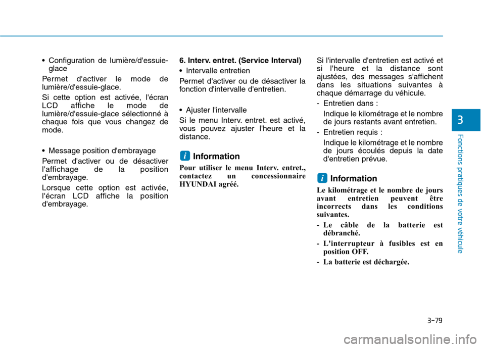 Hyundai Ioniq Electric 2017  Manuel du propriétaire (in French) 3-79
Fonctions pratiques de votre véhicule 
3
 Configuration de lumière/dessuie-glace
Permet dactiver le mode de 
lumière/dessuie-glace. 
Si cette option est activée, lécran LCD affiche le mo