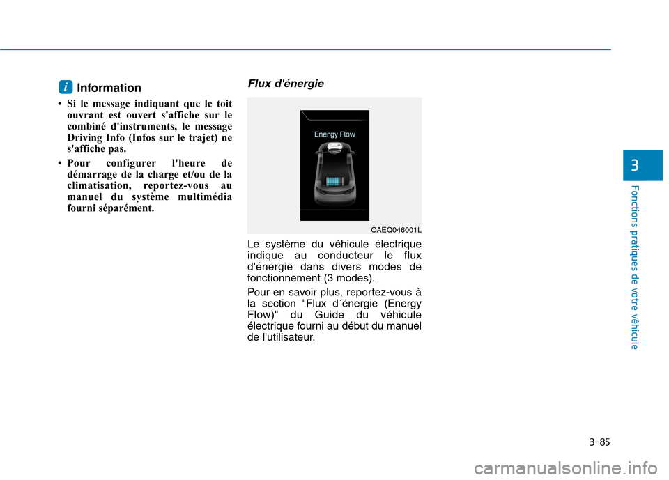 Hyundai Ioniq Electric 2017  Manuel du propriétaire (in French) 3-85
Fonctions pratiques de votre véhicule 
3
Information 
 Si le message indiquant que le toit ouvrant est ouvert saffiche sur le 
combiné dinstruments, le message
Driving Info (Infos sur le tra