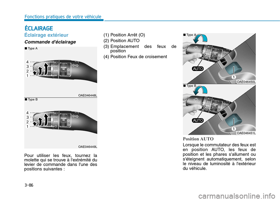 Hyundai Ioniq Electric 2017  Manuel du propriétaire (in French) 3-86
Fonctions pratiques de votre véhicule 
Éclairage extérieur 
Commande déclairage 
Pour utiliser les feux, tournez la 
molette qui se trouve à lextrémité du
levier de commande dans lune d