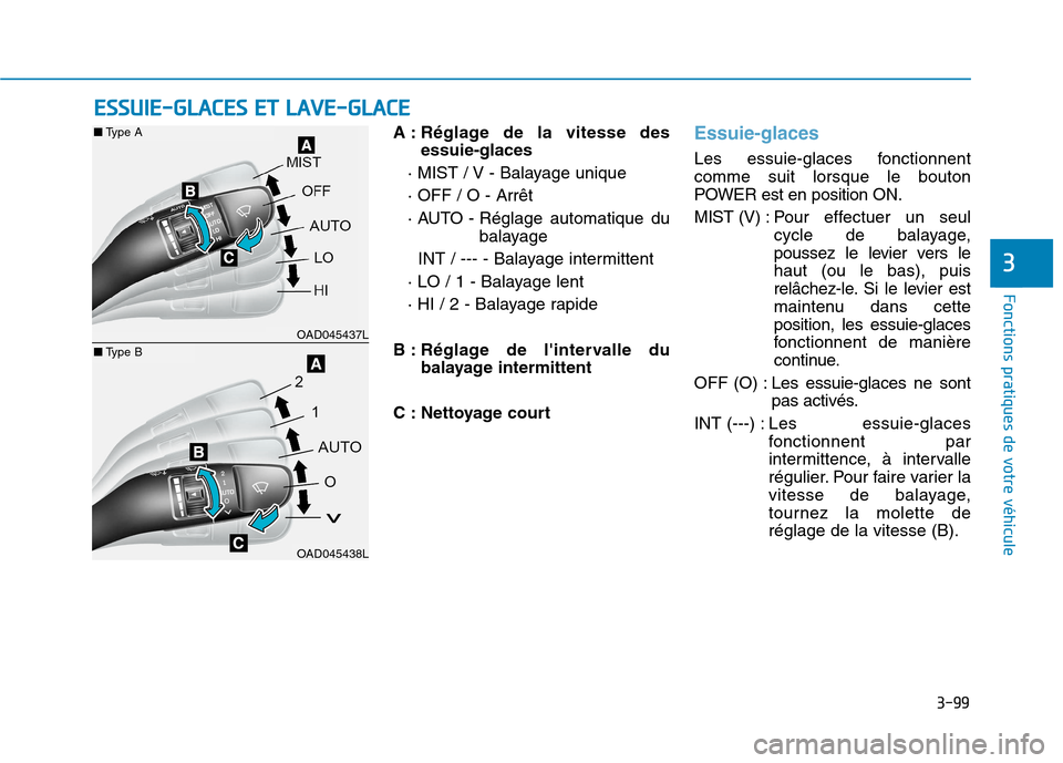 Hyundai Ioniq Electric 2017 Manuel du propriétaire (in French) 3-99
Fonctions pratiques de votre véhicule
3
A : Réglage de la vitesse desessuie-glaces
· MIST / V - Balayage unique · OFF / O - Arrêt
· AUTO - Réglage automatique du balayage
INT / --- - Ba Hyundai Ioniq Electric 2017 Manuel du propriétaire (in French) 3-99
Fonctions pratiques de votre véhicule
3
A : Réglage de la vitesse desessuie-glaces
· MIST / V - Balayage unique · OFF / O - Arrêt
· AUTO - Réglage automatique du balayage
INT / --- - Ba