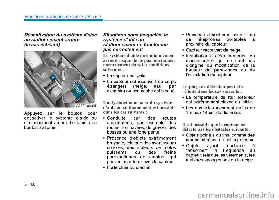 Hyundai Ioniq Electric 2017 Manuel du propriétaire (in French) 3-106
Fonctions pratiques de votre véhicule
Désactivation du système daideau stationnement arrière
(le cas échéant)
Appuyez sur le bouton pour
désactiver le système daide au
stationnement Hyundai Ioniq Electric 2017 Manuel du propriétaire (in French) 3-106
Fonctions pratiques de votre véhicule
Désactivation du système daideau stationnement arrière
(le cas échéant)
Appuyez sur le bouton pour
désactiver le système daide au
stationnement