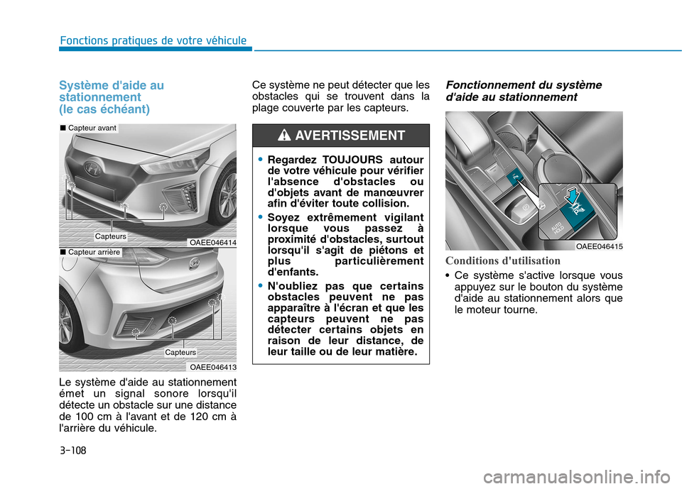 Hyundai Ioniq Electric 2017 Manuel du propriétaire (in French) 3-108
Fonctions pratiques de votre véhicule
Système daide au stationnement
(le cas échéant)
Le système daide au stationnement émet un signal sonore lorsquildétecte un obstacle sur une dis Hyundai Ioniq Electric 2017 Manuel du propriétaire (in French) 3-108
Fonctions pratiques de votre véhicule
Système daide au stationnement
(le cas échéant)
Le système daide au stationnement émet un signal sonore lorsquildétecte un obstacle sur une dis