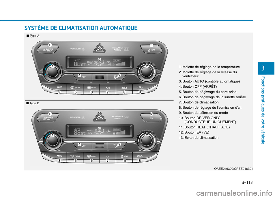Hyundai Ioniq Electric 2017 Manuel du propriétaire (in French) 3-113
Fonctions pratiques de votre véhicule
3
SSYY SSTT ÈÈMM EE DD EE CC LLIIMM AATTIISS AA TTIIOO NN AA UU TTOO MM AATTIIQQ UUEE
OAEE046300/OAEE046301
1. Molette de réglage de la température Hyundai Ioniq Electric 2017 Manuel du propriétaire (in French) 3-113
Fonctions pratiques de votre véhicule
3
SSYY SSTT ÈÈMM EE DD EE CC LLIIMM AATTIISS AA TTIIOO NN AA UU TTOO MM AATTIIQQ UUEE
OAEE046300/OAEE046301
1. Molette de réglage de la température