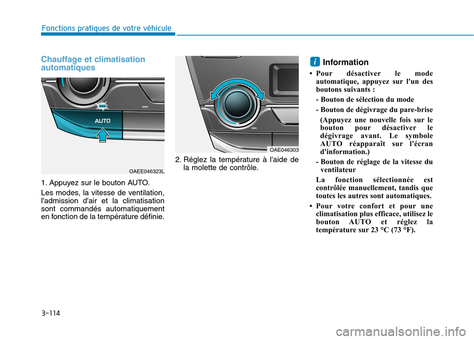 Hyundai Ioniq Electric 2017 Manuel du propriétaire (in French) 3-114
Fonctions pratiques de votre véhicule
Chauffage et climatisation automatiques
1. Appuyez sur le bouton AUTO.
Les modes, la vitesse de ventilation, ladmission dair et la climatisationsont c Hyundai Ioniq Electric 2017 Manuel du propriétaire (in French) 3-114
Fonctions pratiques de votre véhicule
Chauffage et climatisation automatiques
1. Appuyez sur le bouton AUTO.
Les modes, la vitesse de ventilation, ladmission dair et la climatisationsont c