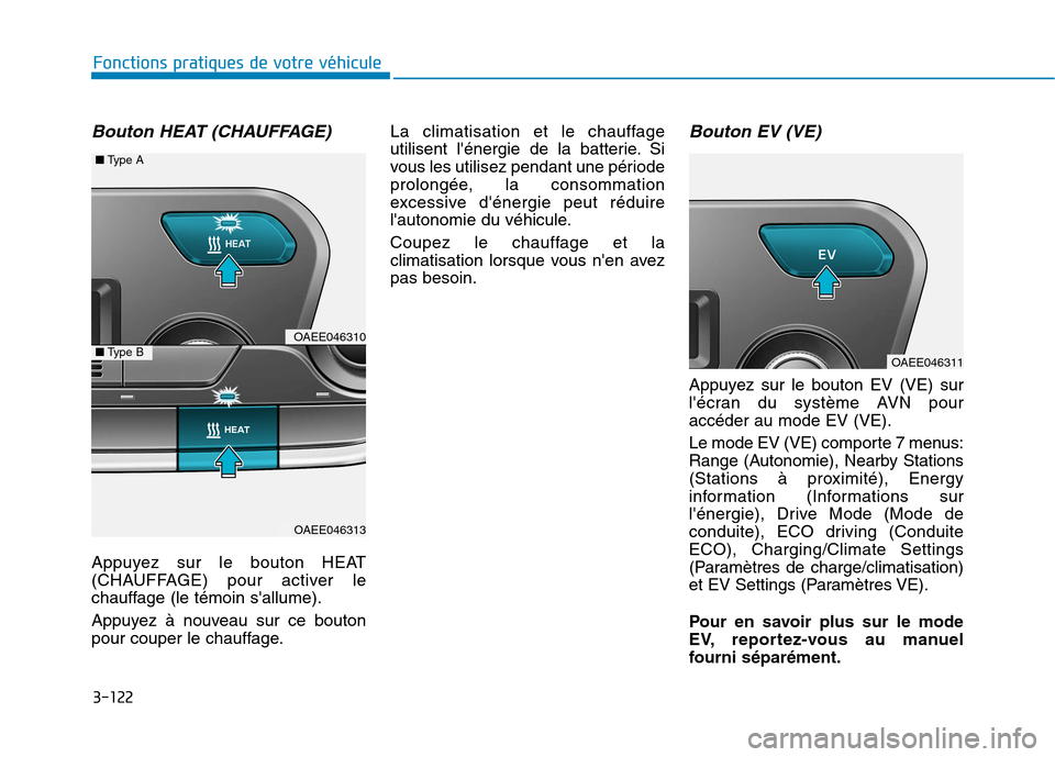 Hyundai Ioniq Electric 2017 Manuel du propriétaire (in French) 3-122
Fonctions pratiques de votre véhicule
Bouton HEAT (CHAUFFAGE)
Appuyez sur le bouton HEAT
(CHAUFFAGE) pour activer le
chauffage (le témoin sallume).
Appuyez à nouveau sur ce bouton
pour c Hyundai Ioniq Electric 2017 Manuel du propriétaire (in French) 3-122
Fonctions pratiques de votre véhicule
Bouton HEAT (CHAUFFAGE)
Appuyez sur le bouton HEAT
(CHAUFFAGE) pour activer le
chauffage (le témoin sallume).
Appuyez à nouveau sur ce bouton
pour c
