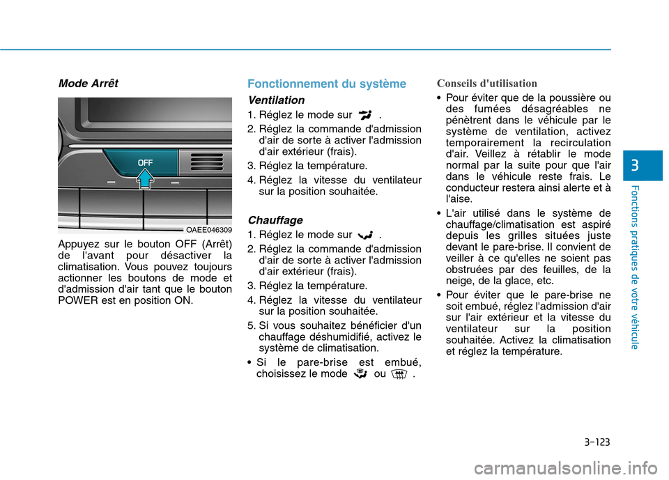 Hyundai Ioniq Electric 2017 Manuel du propriétaire (in French) 3-123
Fonctions pratiques de votre véhicule
3
Mode Arrêt
Appuyez sur le bouton OFF (Arrêt)
de lavant pour désactiver la
climatisation. Vous pouvez toujoursactionner les boutons de mode etdadmi Hyundai Ioniq Electric 2017 Manuel du propriétaire (in French) 3-123
Fonctions pratiques de votre véhicule
3
Mode Arrêt
Appuyez sur le bouton OFF (Arrêt)
de lavant pour désactiver la
climatisation. Vous pouvez toujoursactionner les boutons de mode etdadmi