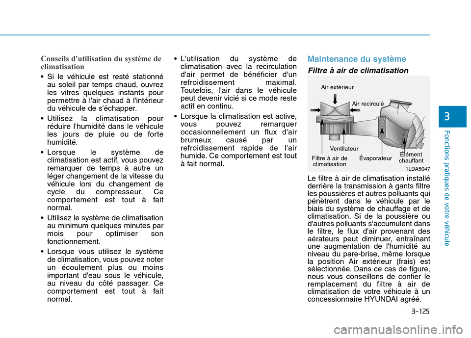 Hyundai Ioniq Electric 2017 Manuel du propriétaire (in French) 3-125
Fonctions pratiques de votre véhicule
3
Conseils dutilisation du système de
climatisation
Si le véhicule est resté stationnéau soleil par temps chaud, ouvrez les vitres quelques instan Hyundai Ioniq Electric 2017 Manuel du propriétaire (in French) 3-125
Fonctions pratiques de votre véhicule
3
Conseils dutilisation du système de
climatisation
Si le véhicule est resté stationnéau soleil par temps chaud, ouvrez les vitres quelques instan