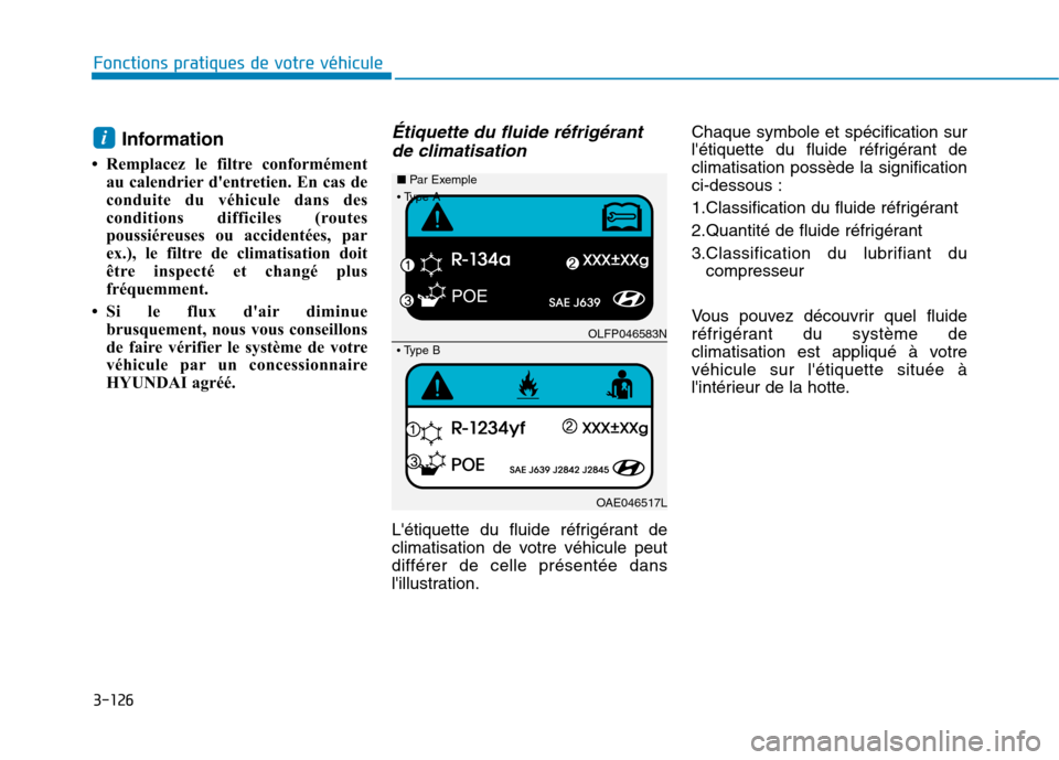 Hyundai Ioniq Electric 2017 Manuel du propriétaire (in French) 3-126
Fonctions pratiques de votre véhicule
Information
Remplacez le filtre conformément au calendrier dentretien. En cas de
conduite du véhicule dans des
conditions difficiles (routes
poussi Hyundai Ioniq Electric 2017 Manuel du propriétaire (in French) 3-126
Fonctions pratiques de votre véhicule
Information
Remplacez le filtre conformément au calendrier dentretien. En cas de
conduite du véhicule dans des
conditions difficiles (routes
poussi