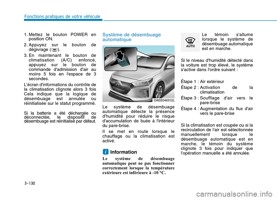 Hyundai Ioniq Electric 2017 Manuel du propriétaire (in French) 3-130
1. Mettez le bouton POWER en
position ON.
2. Appuyez sur le bouton de dégivrage ( ).
3. En maintenant le bouton de climatisation (A/C) enfoncé,
appuyez sur le bouton decommande dadmission d Hyundai Ioniq Electric 2017 Manuel du propriétaire (in French) 3-130
1. Mettez le bouton POWER en
position ON.
2. Appuyez sur le bouton de dégivrage ( ).
3. En maintenant le bouton de climatisation (A/C) enfoncé,
appuyez sur le bouton decommande dadmission d