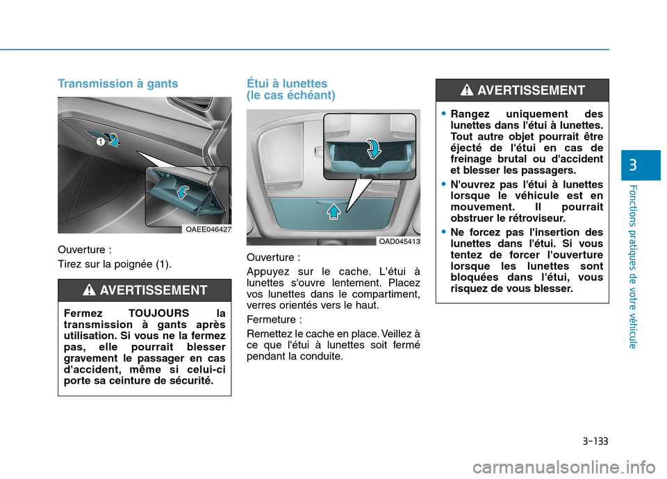 Hyundai Ioniq Electric 2017 Manuel du propriétaire (in French) 3-133
Fonctions pratiques de votre véhicule
3
Transmission à gants
Ouverture : Tirez sur la poignée (1).
Étui à lunettes
(le cas échéant)
Ouverture :
Appuyez sur le cache. Létui à
lun Hyundai Ioniq Electric 2017 Manuel du propriétaire (in French) 3-133
Fonctions pratiques de votre véhicule
3
Transmission à gants
Ouverture : Tirez sur la poignée (1).
Étui à lunettes
(le cas échéant)
Ouverture :
Appuyez sur le cache. Létui à
lun