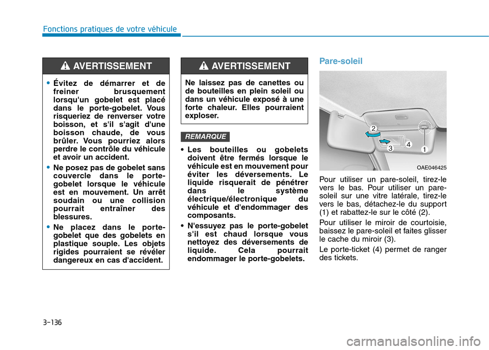 Hyundai Ioniq Electric 2017 Manuel du propriétaire (in French) 3-136
Fonctions pratiques de votre véhicule
Les bouteilles ou gobeletsdoivent être fermés lorsque le véhicule est en mouvement pour
éviter les déversements. Leliquide risquerait de pénétrerd Hyundai Ioniq Electric 2017 Manuel du propriétaire (in French) 3-136
Fonctions pratiques de votre véhicule
Les bouteilles ou gobeletsdoivent être fermés lorsque le véhicule est en mouvement pour
éviter les déversements. Leliquide risquerait de pénétrerd