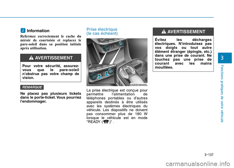 Hyundai Ioniq Electric 2017 Manuel du propriétaire (in French) 3-137
Fonctions pratiques de votre véhicule
3
Information
Refermez correctement le cache du
miroir de courtoisie et replacez le
pare-soleil dans sa position initiale
après utilisation.
Ne place Hyundai Ioniq Electric 2017 Manuel du propriétaire (in French) 3-137
Fonctions pratiques de votre véhicule
3
Information
Refermez correctement le cache du
miroir de courtoisie et replacez le
pare-soleil dans sa position initiale
après utilisation.
Ne place