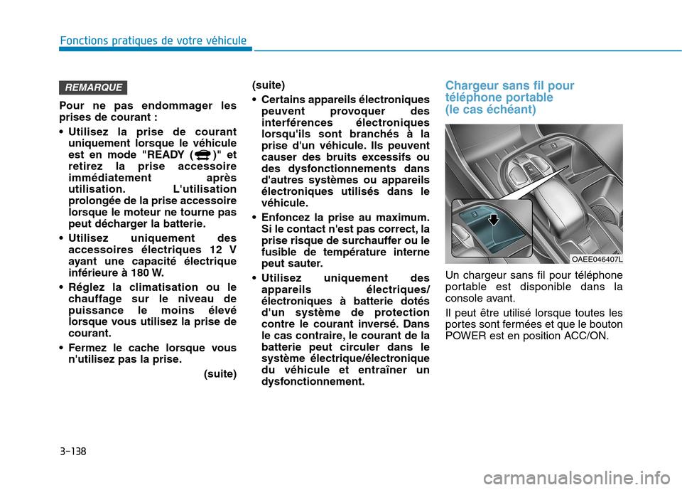 Hyundai Ioniq Electric 2017 Manuel du propriétaire (in French) 3-138
Fonctions pratiques de votre véhicule
Pour ne pas endommager les prises de courant :
Utilisez la prise de courantuniquement lorsque le véhicule
est en mode "READY ( )" etretirez la prise a Hyundai Ioniq Electric 2017 Manuel du propriétaire (in French) 3-138
Fonctions pratiques de votre véhicule
Pour ne pas endommager les prises de courant :
Utilisez la prise de courantuniquement lorsque le véhicule
est en mode "READY ( )" etretirez la prise a