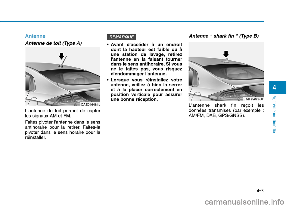 Hyundai Ioniq Electric 2017 Manuel du propriétaire (in French) 4-3
Système multimédia
4
Antenne
Antenne de toit (Type A)
Lantenne de toit permet de capter les signaux AM et FM.
Faites pivoter lantenne dans le sens
antihoraire pour la retirer. Faites-la
piv Hyundai Ioniq Electric 2017 Manuel du propriétaire (in French) 4-3
Système multimédia
4
Antenne
Antenne de toit (Type A)
Lantenne de toit permet de capter les signaux AM et FM.
Faites pivoter lantenne dans le sens
antihoraire pour la retirer. Faites-la
piv
