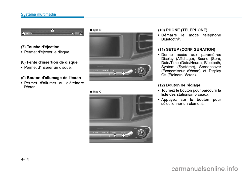 Hyundai Ioniq Electric 2017 Manuel du propriétaire (in French) 4-14
Système multimédia
(7) Touche déjection
Permet déjecter le disque. (8) Fente dinsertion de disque
Permet dinsérer un disque.(9) Bouton dallumage de lécran
Permet dallumer ou d Hyundai Ioniq Electric 2017 Manuel du propriétaire (in French) 4-14
Système multimédia
(7) Touche déjection
Permet déjecter le disque. (8) Fente dinsertion de disque
Permet dinsérer un disque.(9) Bouton dallumage de lécran
Permet dallumer ou d