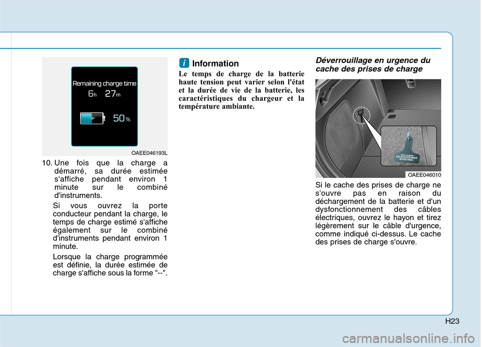 Hyundai Ioniq Electric 2017 Manuel du propriétaire (in French) H23
10. Une fois que la charge adémarré, sa durée estimée
saffiche pendant environ 1
minute sur le combiné
dinstruments.
Si vous ouvrez la porte
conducteur pendant la charge, letemps de charge Hyundai Ioniq Electric 2017 Manuel du propriétaire (in French) H23
10. Une fois que la charge adémarré, sa durée estimée
saffiche pendant environ 1
minute sur le combiné
dinstruments.
Si vous ouvrez la porte
conducteur pendant la charge, letemps de charge