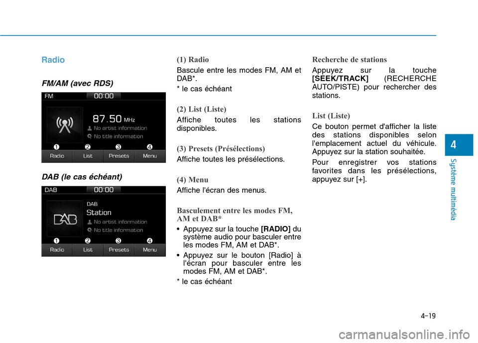 Hyundai Ioniq Electric 2017 Manuel du propriétaire (in French) 4-19
Système multimédia
4
Radio
FM/AM (avec RDS)DAB (le cas échéant)
(1) Radio
Bascule entre les modes FM, AM et
DAB*. * le cas échéant
(2) List (Liste)
Affiche toutes les stations
disponible Hyundai Ioniq Electric 2017 Manuel du propriétaire (in French) 4-19
Système multimédia
4
Radio
FM/AM (avec RDS)DAB (le cas échéant)
(1) Radio
Bascule entre les modes FM, AM et
DAB*. * le cas échéant
(2) List (Liste)
Affiche toutes les stations
disponible