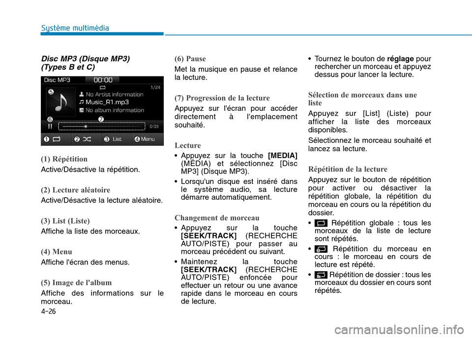Hyundai Ioniq Electric 2017 Manuel du propriétaire (in French) 4-26
Système multimédia
Disc MP3 (Disque MP3) (Types B et C)
(1) Répétition
Active/Désactive la répétition.
(2) Lecture aléatoire
Active/Désactive la lecture aléatoire.
(3) List (Liste)
Aff Hyundai Ioniq Electric 2017 Manuel du propriétaire (in French) 4-26
Système multimédia
Disc MP3 (Disque MP3) (Types B et C)
(1) Répétition
Active/Désactive la répétition.
(2) Lecture aléatoire
Active/Désactive la lecture aléatoire.
(3) List (Liste)
Aff