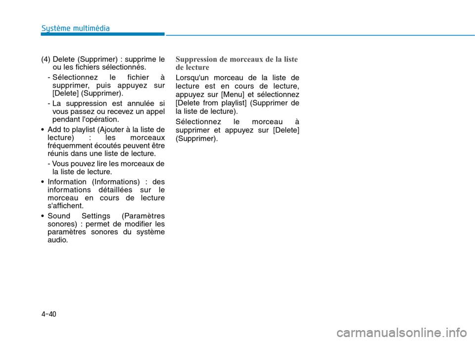 Hyundai Ioniq Electric 2017  Manuel du propriétaire (in French) 4-40
Système multimédia 
(4) Delete (Supprimer) : supprime leou les fichiers sélectionnés.
- Sélectionnez le fichier à supprimer, puis appuyez sur 
[Delete] (Supprimer).
- La suppression est ann