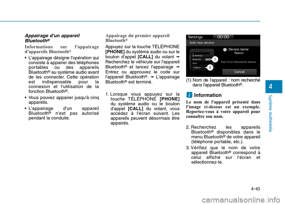 Hyundai Ioniq Electric 2017  Manuel du propriétaire (in French) 4-43
Système multimédia 
4
Appairage dun appareilBluetooth®
Informations sur lappairage 
dappareils Bluetooth ®
 Lappairage désigne lopération qui
consiste à appairer des téléphones 
por