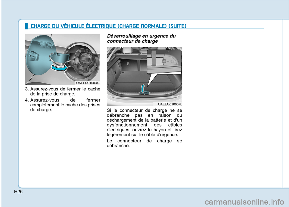 Hyundai Ioniq Electric 2017 Manuel du propriétaire (in French) H26
3. Assurez-vous de fermer le cachede la prise de charge.
4. Assurez-vous de fermer complètement le cache des prises
de charge.
Déverrouillage en urgence du
connecteur de charge
Si le connecteur Hyundai Ioniq Electric 2017 Manuel du propriétaire (in French) H26
3. Assurez-vous de fermer le cachede la prise de charge.
4. Assurez-vous de fermer complètement le cache des prises
de charge.
Déverrouillage en urgence du
connecteur de charge
Si le connecteur