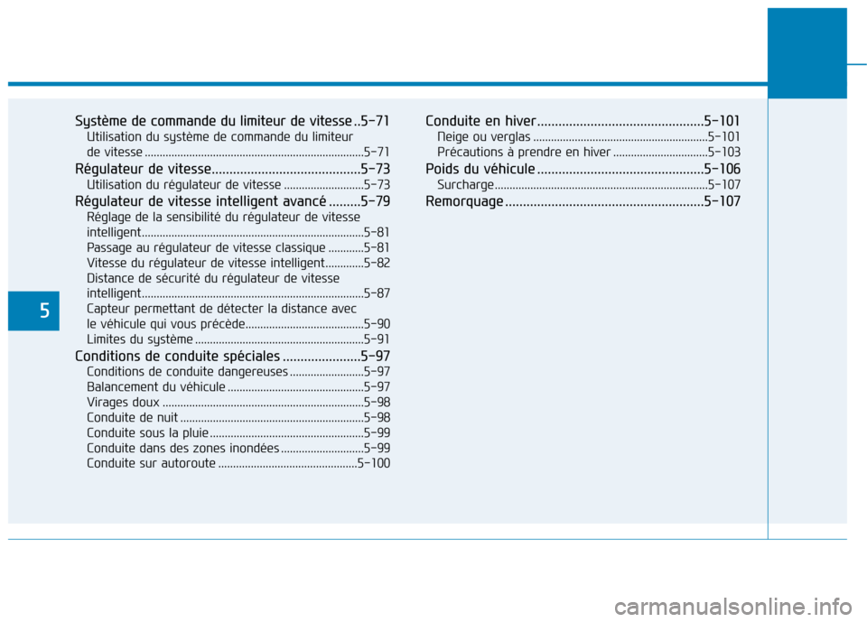 Hyundai Ioniq Electric 2017 Manuel du propriétaire (in French) 5
Système de commande du limiteur de vitesse ..5-71
Utilisation du système de commande du limiteur
de vitesse ..........................................................................5-71
Régula Hyundai Ioniq Electric 2017 Manuel du propriétaire (in French) 5
Système de commande du limiteur de vitesse ..5-71
Utilisation du système de commande du limiteur
de vitesse ..........................................................................5-71
Régula