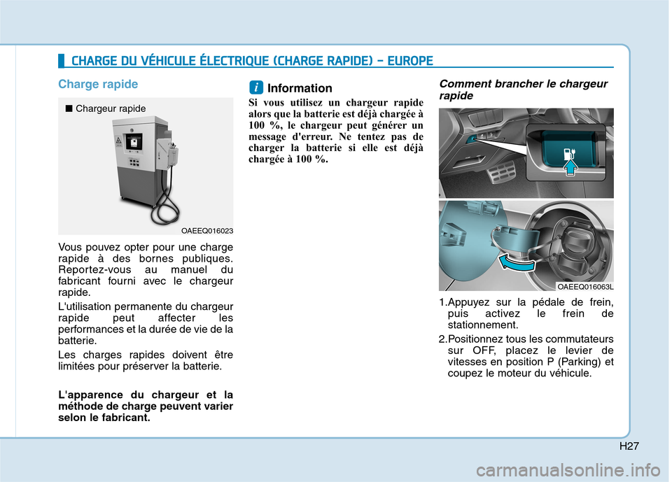 Hyundai Ioniq Electric 2017 Manuel du propriétaire (in French) H27
Charge rapide
Vous pouvez opter pour une charge
rapide à des bornes publiques.
Reportez-vous au manuel du
fabricant fourni avec le chargeur
rapide.
Lutilisation permanente du chargeur
rapide Hyundai Ioniq Electric 2017 Manuel du propriétaire (in French) H27
Charge rapide
Vous pouvez opter pour une charge
rapide à des bornes publiques.
Reportez-vous au manuel du
fabricant fourni avec le chargeur
rapide.
Lutilisation permanente du chargeur
rapide