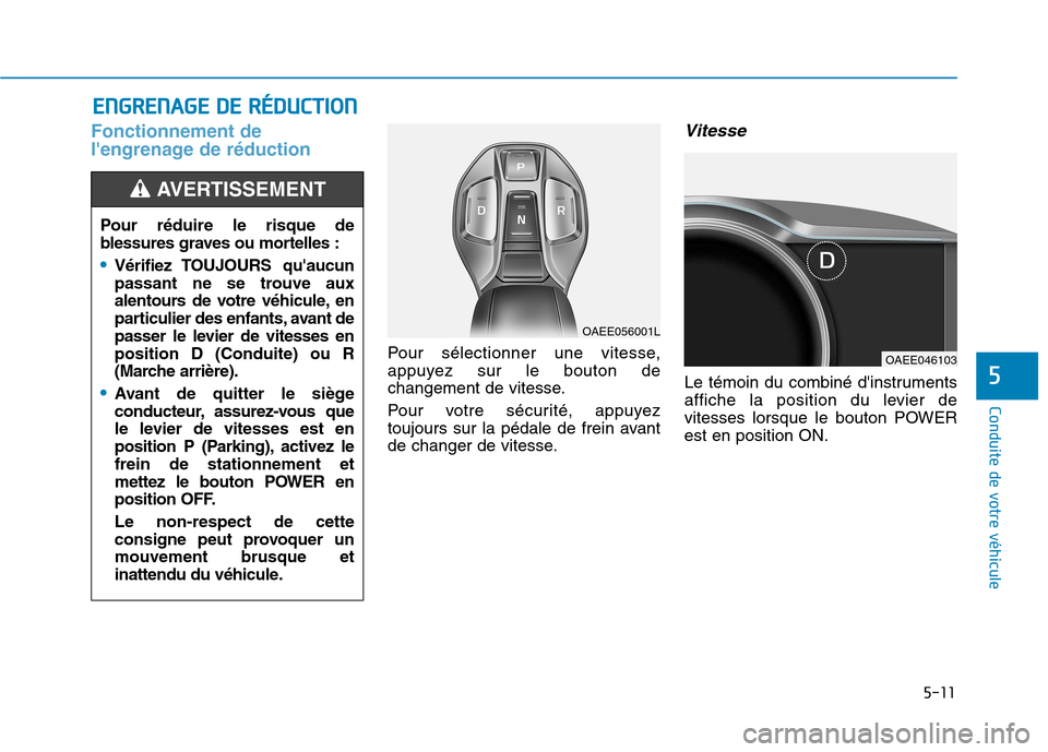 Hyundai Ioniq Electric 2017 Manuel du propriétaire (in French) 5-11
Conduite de votre véhicule
5
Fonctionnement de
lengrenage de réduction
Pour sélectionner une vitesse,
appuyez sur le bouton de
changement de vitesse.
Pour votre sécurité, appuyez
toujo Hyundai Ioniq Electric 2017 Manuel du propriétaire (in French) 5-11
Conduite de votre véhicule
5
Fonctionnement de
lengrenage de réduction
Pour sélectionner une vitesse,
appuyez sur le bouton de
changement de vitesse.
Pour votre sécurité, appuyez
toujo