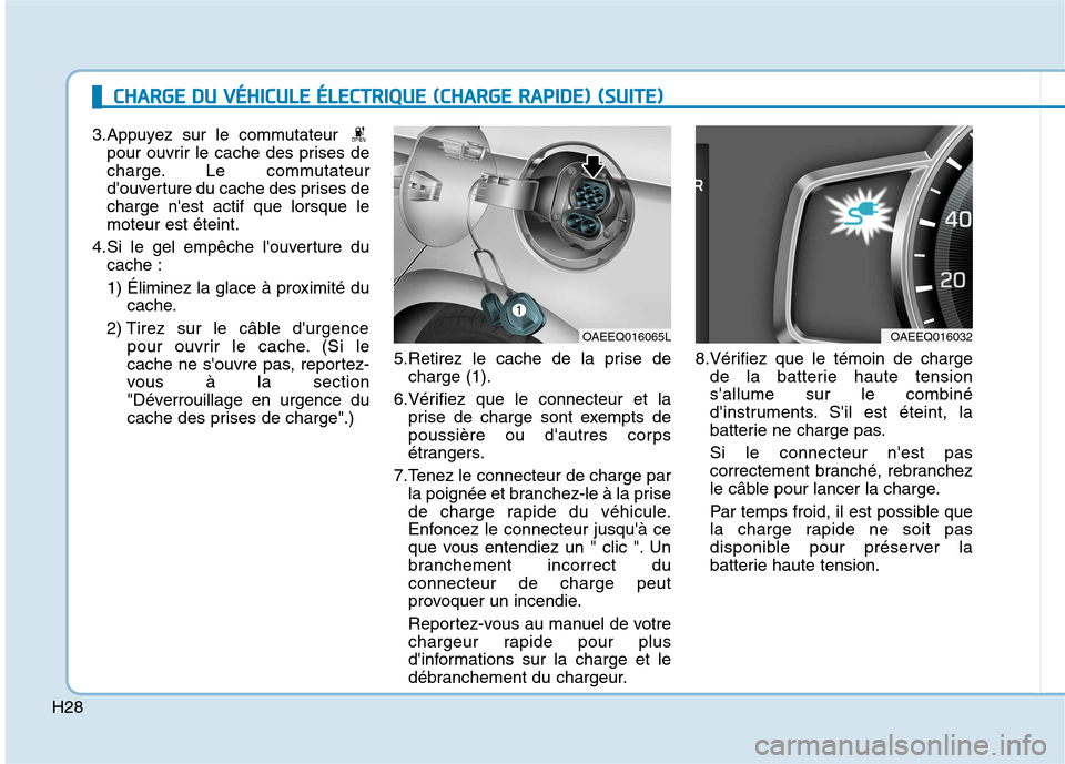 Hyundai Ioniq Electric 2017 Manuel du propriétaire (in French) H28
CCHH AARRGG EE DD UU VV ÉÉHH IICC UU LLEE ÉÉ LLEE CCTT RR IIQQ UUEE (( CC HH AARRGG EE RR AA PPIIDD EE)) (( SS UU IITT EE))
3.Appuyez sur le commutateur
pour ouvrir le cache des prise Hyundai Ioniq Electric 2017 Manuel du propriétaire (in French) H28
CCHH AARRGG EE DD UU VV ÉÉHH IICC UU LLEE ÉÉ LLEE CCTT RR IIQQ UUEE (( CC HH AARRGG EE RR AA PPIIDD EE)) (( SS UU IITT EE))
3.Appuyez sur le commutateur
pour ouvrir le cache des prise