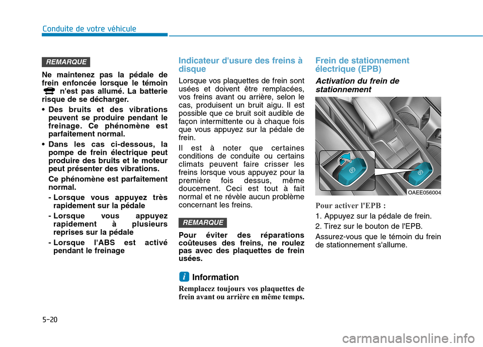 Hyundai Ioniq Electric 2017 Manuel du propriétaire (in French) 5-20
Conduite de votre véhicule
Ne maintenez pas la pédale de
frein enfoncée lorsque le témoinnest pas allumé. La batterie
risque de se décharger.
Des bruits et des vibrations peuvent se pro Hyundai Ioniq Electric 2017 Manuel du propriétaire (in French) 5-20
Conduite de votre véhicule
Ne maintenez pas la pédale de
frein enfoncée lorsque le témoinnest pas allumé. La batterie
risque de se décharger.
Des bruits et des vibrations peuvent se pro