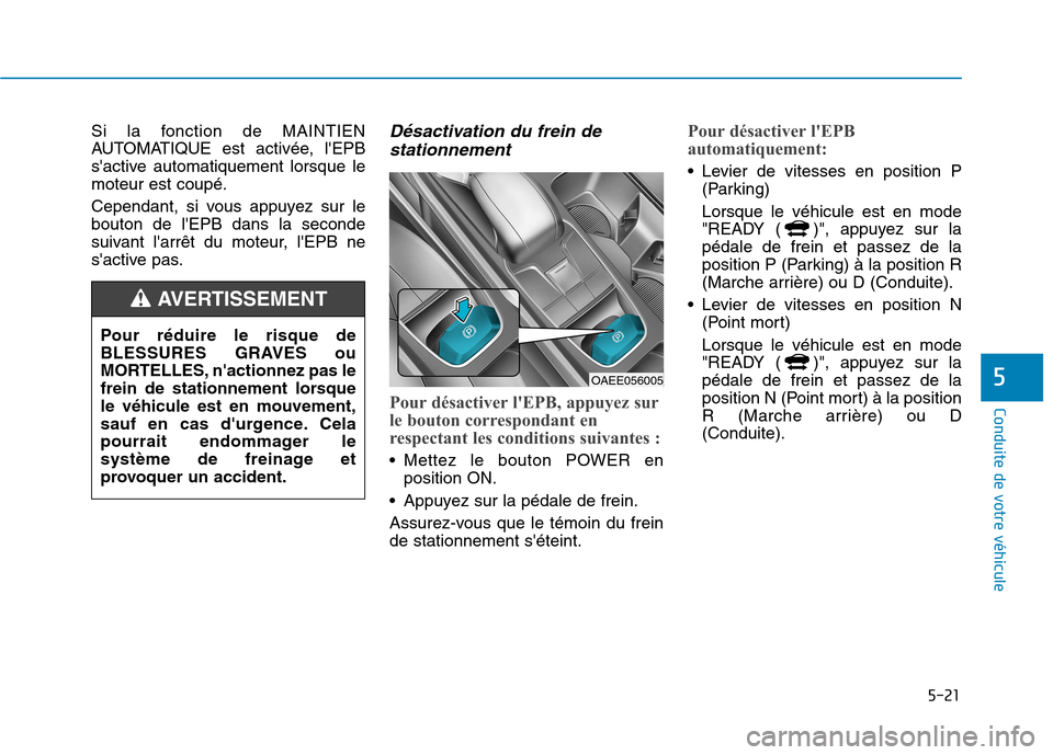 Hyundai Ioniq Electric 2017 Manuel du propriétaire (in French) 5-21
Conduite de votre véhicule
5
Si la fonction de MAINTIEN
AUTOMATIQUE est activée, lEPB
sactive automatiquement lorsque lemoteur est coupé.
Cependant, si vous appuyez sur le bouton de lEPB Hyundai Ioniq Electric 2017 Manuel du propriétaire (in French) 5-21
Conduite de votre véhicule
5
Si la fonction de MAINTIEN
AUTOMATIQUE est activée, lEPB
sactive automatiquement lorsque lemoteur est coupé.
Cependant, si vous appuyez sur le bouton de lEPB