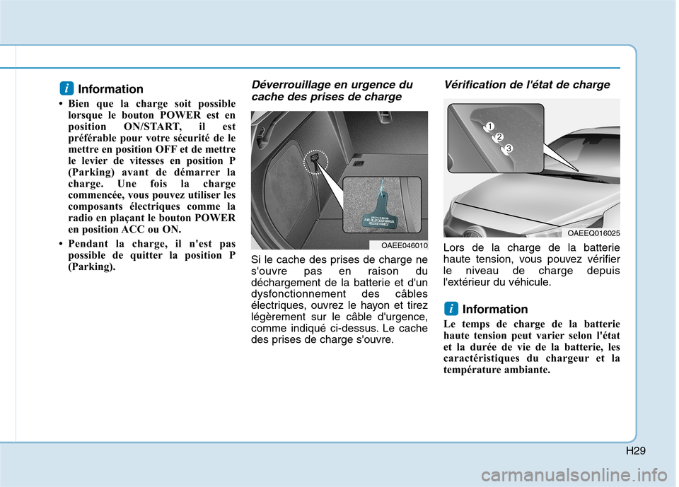 Hyundai Ioniq Electric 2017 Manuel du propriétaire (in French) H29
Information
Bien que la charge soit possible lorsque le bouton POWER est en
position ON/START, il est
préférable pour votre sécurité de le
mettre en position OFF et de mettre
le levier de Hyundai Ioniq Electric 2017 Manuel du propriétaire (in French) H29
Information
Bien que la charge soit possible lorsque le bouton POWER est en
position ON/START, il est
préférable pour votre sécurité de le
mettre en position OFF et de mettre
le levier de