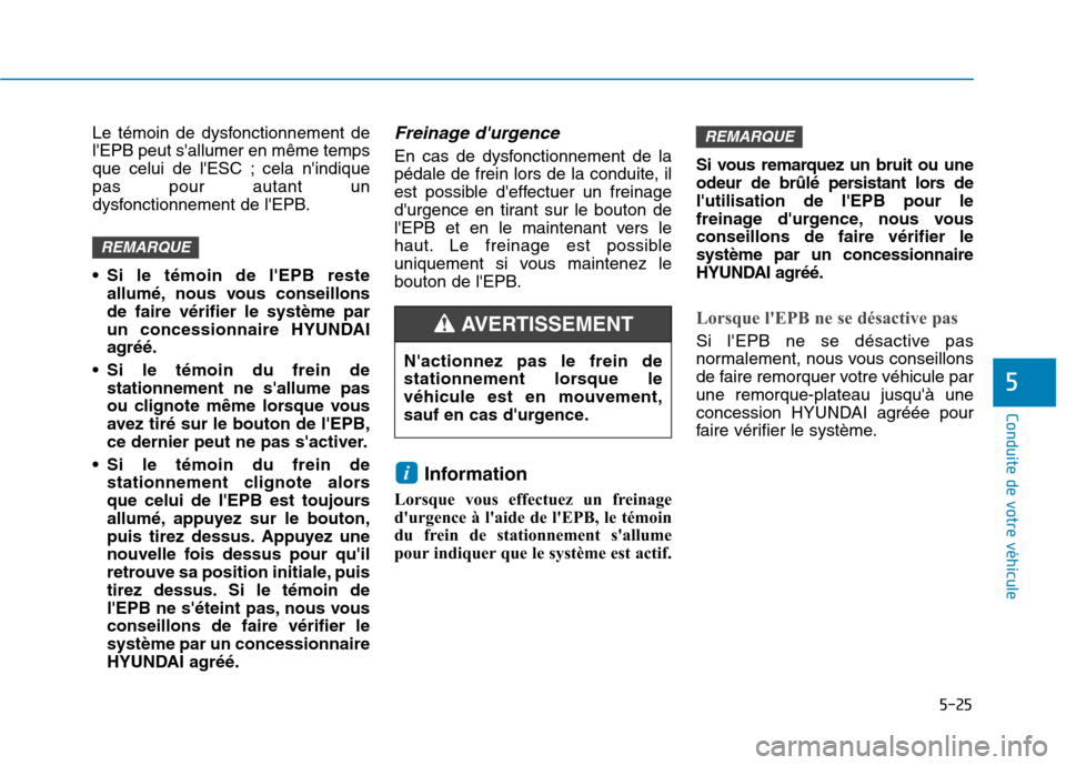 Hyundai Ioniq Electric 2017 Manuel du propriétaire (in French) 5-25
Conduite de votre véhicule
5
Le témoin de dysfonctionnement de lEPB peut sallumer en même temps
que celui de lESC ; cela nindiquepas pour autant un
dysfonctionnement de lEPB.
• Si le t Hyundai Ioniq Electric 2017 Manuel du propriétaire (in French) 5-25
Conduite de votre véhicule
5
Le témoin de dysfonctionnement de lEPB peut sallumer en même temps
que celui de lESC ; cela nindiquepas pour autant un
dysfonctionnement de lEPB.
• Si le t